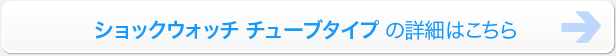 ショックウォッチ　チューブタイプ詳細